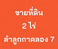 ขาย ที่ดิน ติดถนนใหญ่ หน้ากว้าง ลำลูกกาคลอง 7 2 ไร่ เหมาะทำโกดังขนาดเล็ก