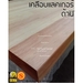 รูปย่อ TABLE TOP 30 mm ขนาด 60 x 240 ยางพารา ประสาน สวย 1 หน้า ท๊อปโต๊ะ โต๊ะกินข้าว โต๊ะทำงาน TOP TABLE RUBBER WOOD UNPAINT FINISHED รูปที่3