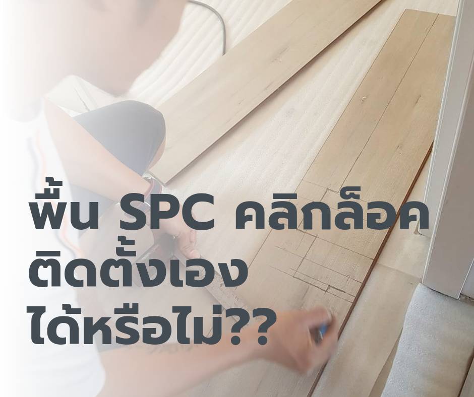 รูปภาพ พื้นกระเบื้องยาง SPC คลิกล็อค ติดตั้งเองได้หรือไม่